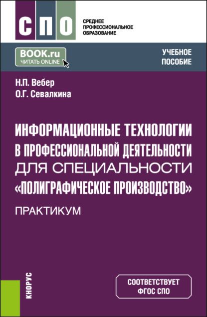 Наталья Петровна Вебер Информационные технологии в профессиональной деятельности для специальности Полиграфическое производство . Практикум. (СПО). Учебное пособие.